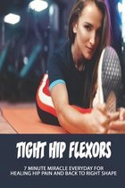 Tight Hip Flexors: 7 Minute Miracle Everyday For Healing Hip Pain And Back To Right Shape