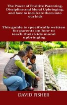 The Power of Positive Parenting, Discipline and Moral Upbringing, and how to inculcate them into our kids