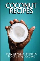 Coconut Recipes: How To Make Delicious Food Using Coconut