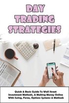 Day Trading Strategies: Quick & Basic Guide To Wall Street Investment Methods, & Making Money Online With Swing, Forex, Options Systems & Methods