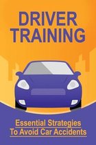 Driver Training: Essential Strategies To Avoid Car Accidents