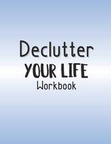 Declutter Your Life Workbook: Decluttering And Organizing Your Home And Personal Life One Step At A Time