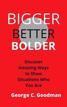 Bigger, Better, Bolder: Discover Amazing Ways to Show Situations Who You Are