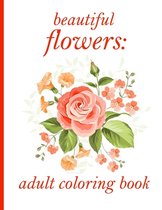 beautiful flowers: adult coloring book