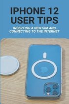 Iphone 12 User Tips: Inserting A New Sim And Connecting To The Internet