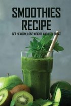 Smoothies Recipe: Get Healthy, Lose Weight, And Feel Great