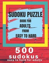 Sudoku Puzzle Book For Adults From Easy To Hard: 500 Sudoku easy to hard for adults, Medium, Hard, Very Hard, and Expert Level Sudoku Puzzle Book For