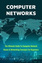 Computer Networks: The Ultimate Guide To Computer Network Basics & Networking Concepts For Beginners