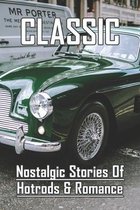 Classic: Nostalgic Stories Of Hotrods & Romance: Hotrods And Muscle Cars