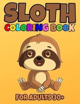 Sloth Coloring Book For Adults 30+: Sloth Coloring Book Cute Sloth Coloring Pages for Adorable Sloth Lover, Silly Sloth, Lazy Sloth, Stuffed Sloth, Sl