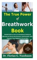 The True Power of Breathwork Book: Detailed Guide on How to Do Breathwork Perfectly & Effectively via Step by Step Directions; Health Benefits, Risks,