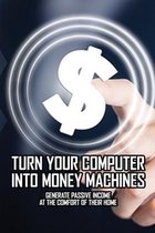 Turn Your Computer Into Money Machines: Generate Passive Income At The Comfort Of Their Home