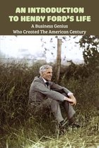 An Introduction To Henry Ford's Life: A Business Genius Who Created The American Century