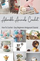 Adorable Animals Crochet: How To Crochet - Easy Beginners Amigurumi Tutorial