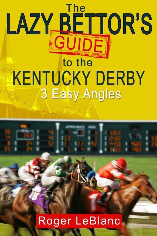 The Lazy Bettor's Guide to the Kentucky Derby: 3 Easy Angles - cover