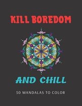 Kill Boredom and Chill, 50 Mandalas to Color