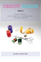 Cricut Maker Series 2: This Book Includes
