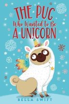 The Pug Who Wanted to Be-The Pug Who Wanted to Be a Unicorn