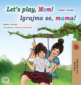 English Croatian Bilingual Collection- Let's play, Mom! (English Croatian Bilingual Book for Kids)