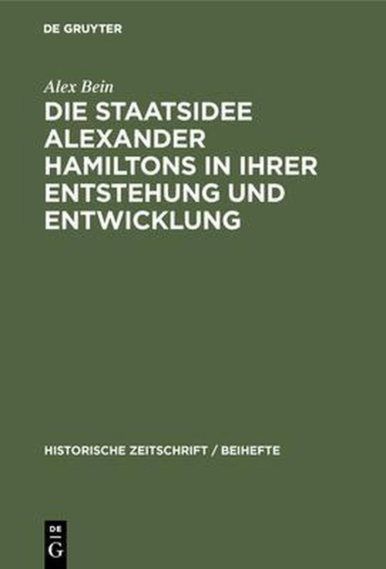 Historische Zeitschrift / Beihefte- Die Staatsidee Alexander Hamiltons in Ihrer Entstehung Und Entwicklung