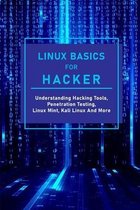 Linux Basics For Hacker: Understanding Hacking Tools, Penetration Testing, Linux Mint, Kali Linux And More