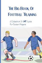 The Big Book Of Footbal Training: A Collection Of 14 Topics For Soccer Players: Soccer Practice Book