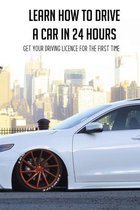 Learn How To Drive A Car In 24 Hours: Get Your Driving Licence For The First Time
