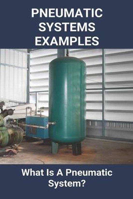 Pneumatic Systems Examples What Is A Pneumatic System? 9798727963838