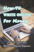How To Write Online For Money: Guide To Create And Monetize A Blog For Beginners