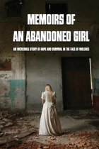 Memoirs Of An Abandoned Girl: An Incredible Story Of Hope And Survival In The Face Of Violence