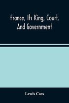 France, Its King, Court, And Government