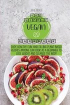 The Simply Vegan Cookbook Easy, Healthy, Fun, and Filling Plant-Based Recipes Anyone Can Cook as a Beginner to Lose Weight and Cleanse the Body