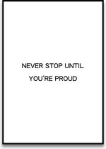 Poster Quotes - Motivatie - Wanddecoratie - NEVER STOP UNTIL YOU'RE PROUD - Positiviteit - Mindset - 4 formaten - De Posterwinkel