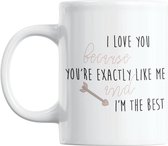 I Love You Because You're Exactly Like Me And I'm The Best - 300 ml - Keramiek