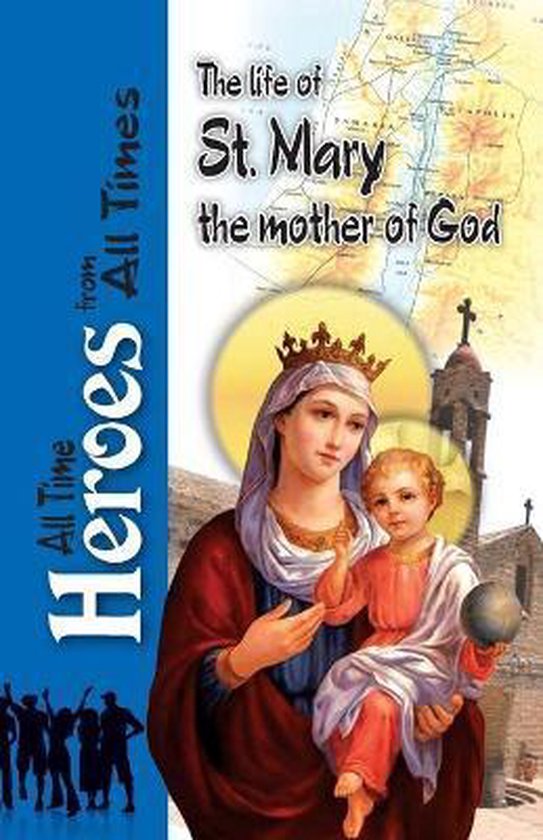 All Time Heroes from All Times-The Life Of St Mary the Mother of God ...