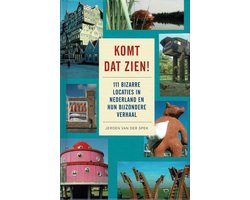 Komt dat zien ! : 111 bizarre locaties in Nederland en hun bijzondere verhaal