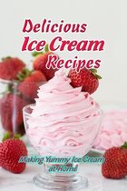 Delicious Ice Cream Recipes: Making Yummy Ice Cream at Home