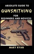 Absolute Guide To Gunsmithing For Beginners And Novices