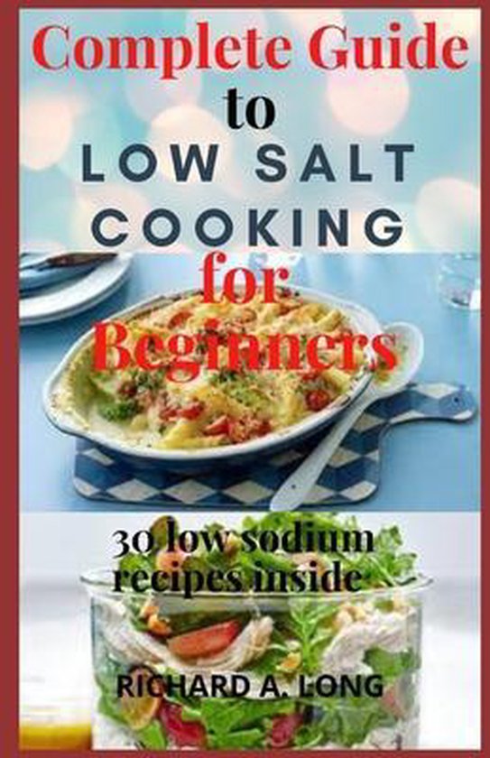 Complete Guide To Low Salt Cooking for Beginners, Richard a Long