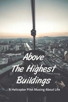 Above The Highest Buildings: A Helicopter Pilot Musing About Life