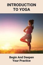 Introduction To Yoga: Begin And Deepen Your Practice