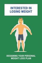 Interested In Losing Weight: Designing Your Personal Weight Loss Plan