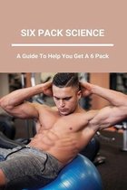 Six Pack Science: A Guide To Help You Get A 6 Pack