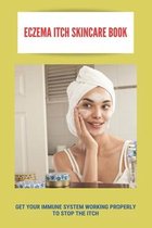 Eczema Itch Skincare Book: Get Your Immune System Working Properly To Stop The Itch