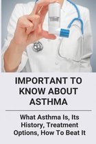 Important To Know About Asthma: What Asthma Is, Its History, Treatment Options, How To Beat It