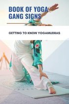 Book Of Yoga Gang Signs: Getting To Know Yoga Mudras