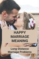 Happy Marriage Meaning: Long-Distance Marriage Problems (New Edition)