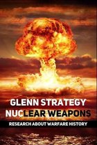 Glenn Strategy Nuclear Weapons: Research About Warfare History