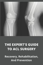 The Expert's Guide To ACL Surgery: Recovery, Rehabilitation, And Prevention