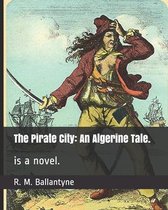 The Pirate City: An Algerine Tale.